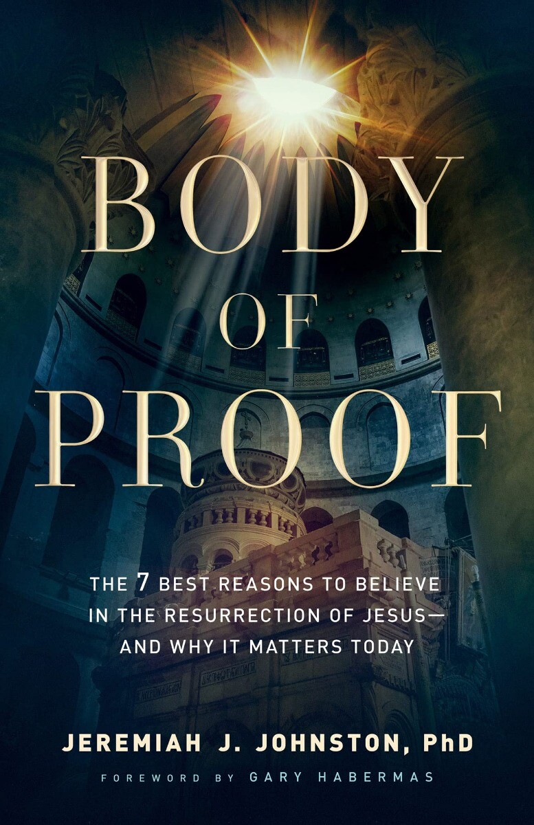 Body of Proof: The 7 Best Reasons to Believe in the Resurrection of Jesus.. P…