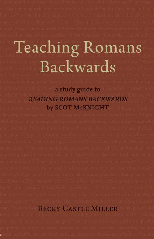 Teaching Romans Backwards: A Study Guide to “Reading Romans Backwards” by Sc…