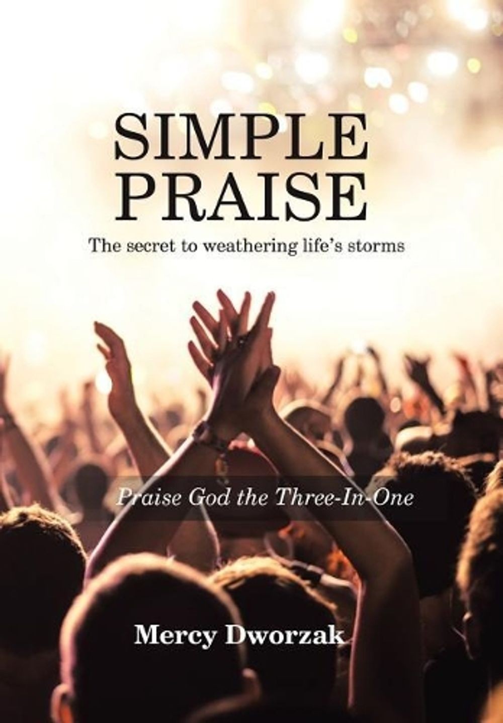 Simple Praise: The Secret to Weathering Life’s Storms Praise God the Three-In-On
