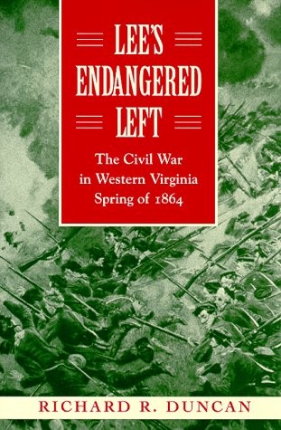 LEE’S ENDANGERED LEFT: THE CIVIL WAR IN WESTERN VIRGINIA By Richard R. Duncan